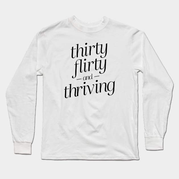 Thirty, Flirty, and Thriving Long Sleeve T-Shirt by cats_foods_tvshows